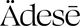 Ädesē™